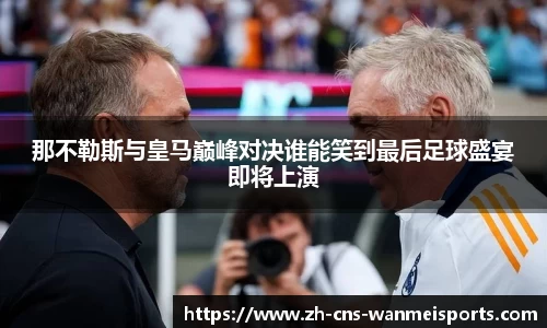 那不勒斯与皇马巅峰对决谁能笑到最后足球盛宴即将上演